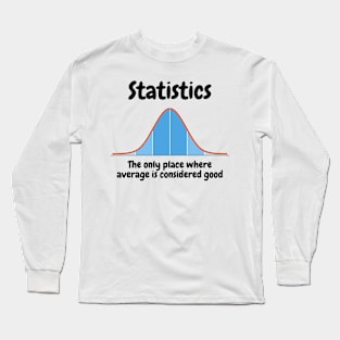 Statistics, the only place where average is considered good Long Sleeve T-Shirt